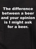 The difference between a beer and your opinion T-Shirt