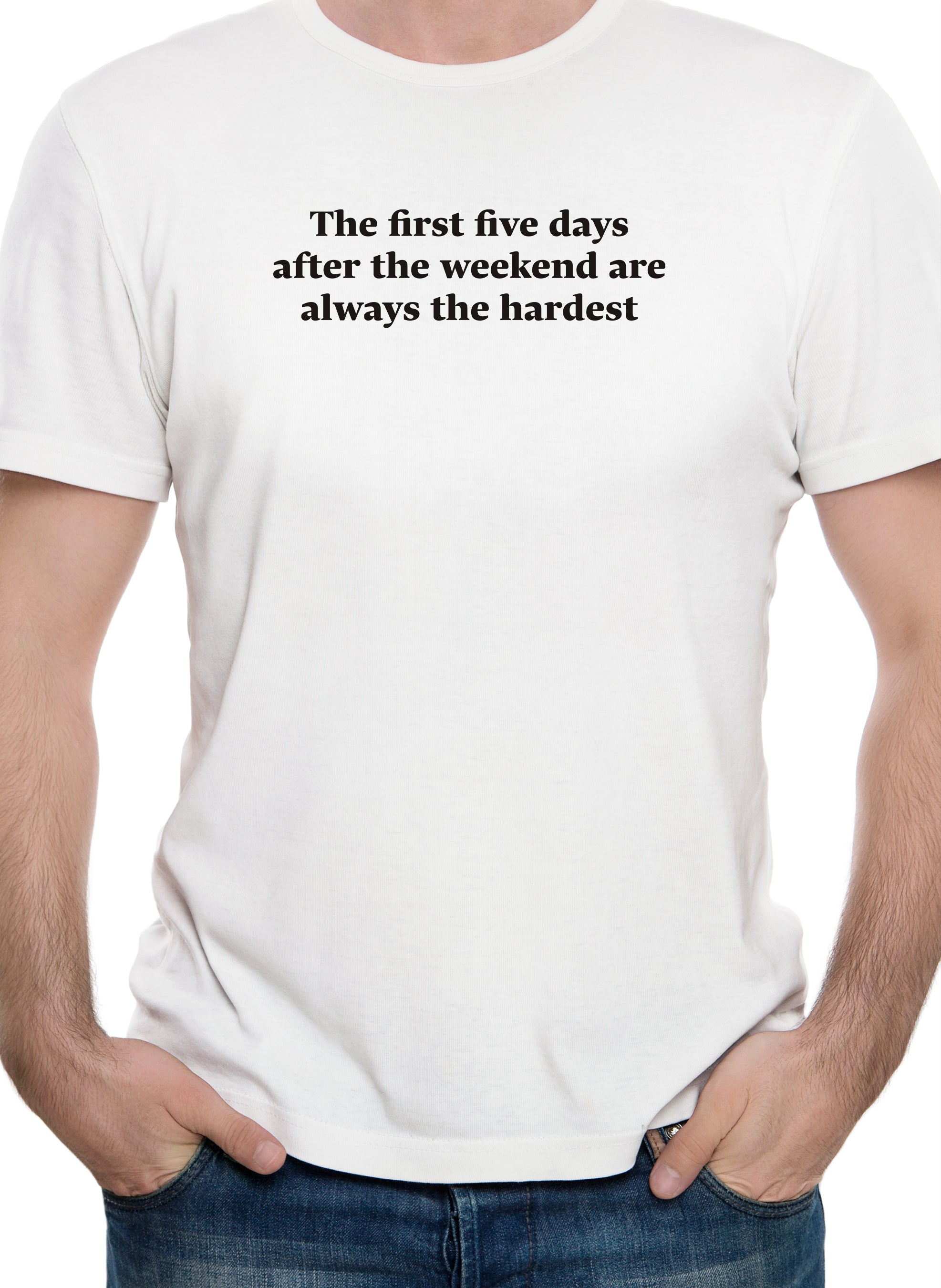 The first five days after the weekend are always the hardest T-Shirt
