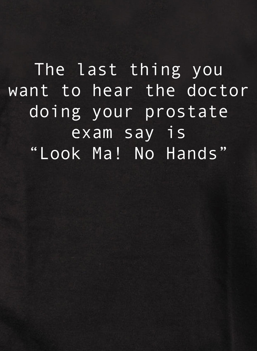 The last thing you want to hear T-Shirt