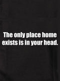 The only place home exists is in your head Kids T-Shirt