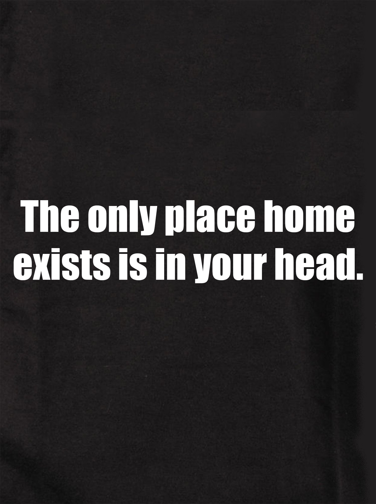 The only place home exists is in your head Kids T-Shirt