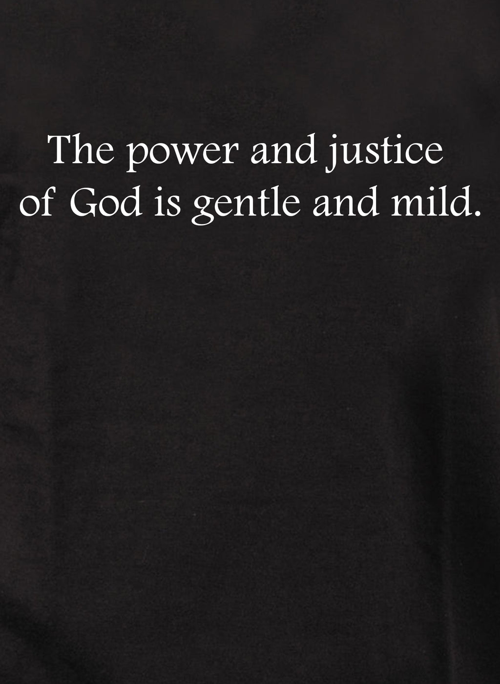 The power and justice  of God is gentle and mild T-Shirt
