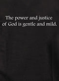 The power and justice  of God is gentle and mild T-Shirt