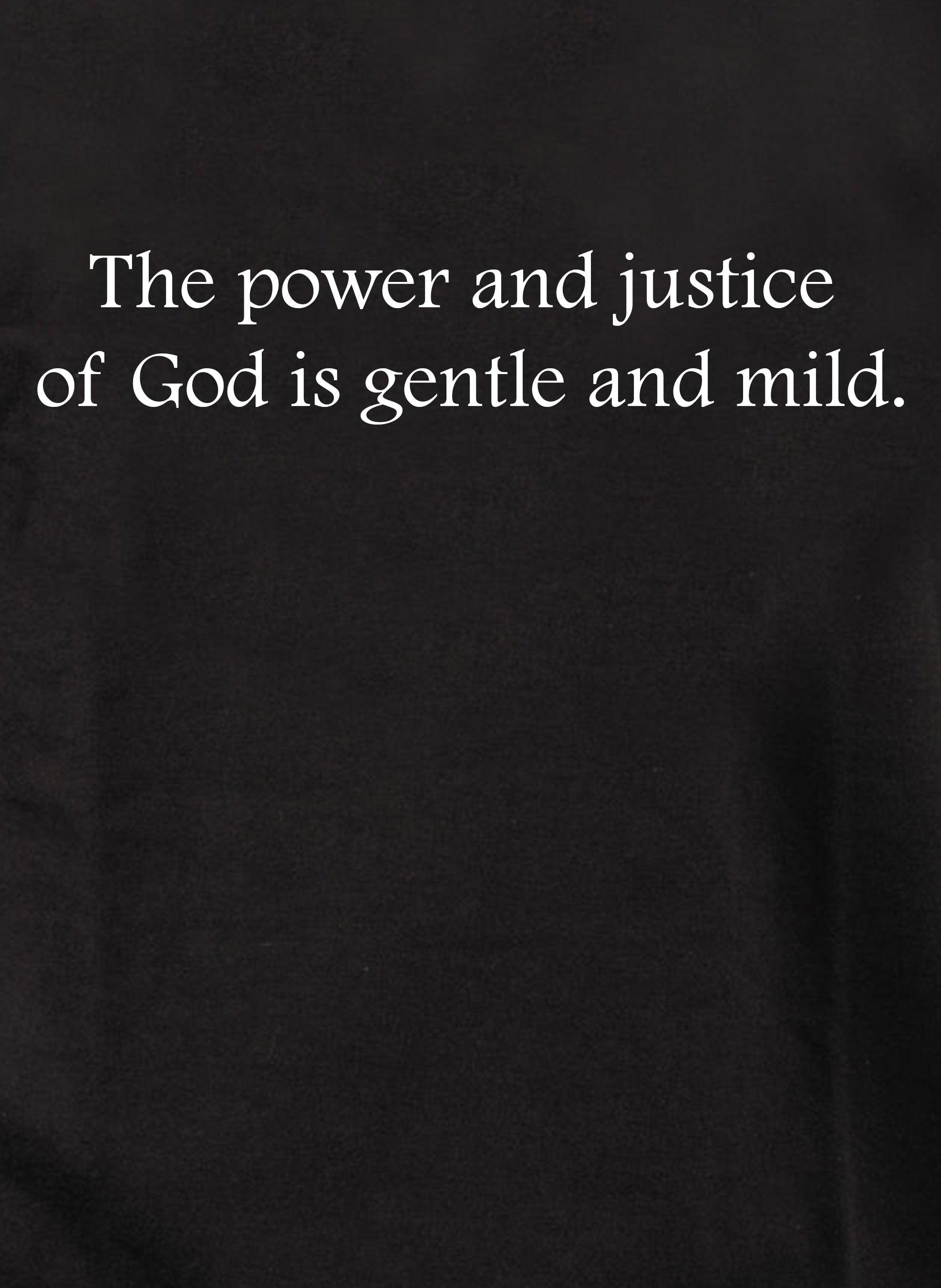The power and justice  of God is gentle and mild T-Shirt