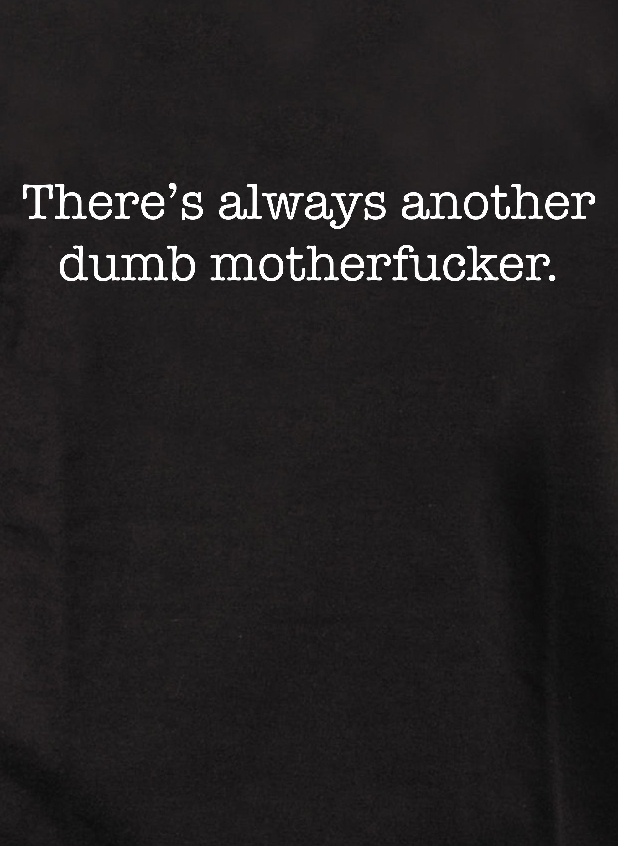 There’s always another dumb motherfucker Kids T-Shirt