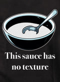 This sauce has no texture Kids T-Shirt