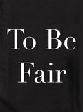 To Be Fair Kids T-Shirt