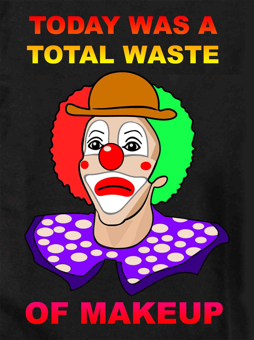 Today Was A Total Waste of Makeup T-Shirt