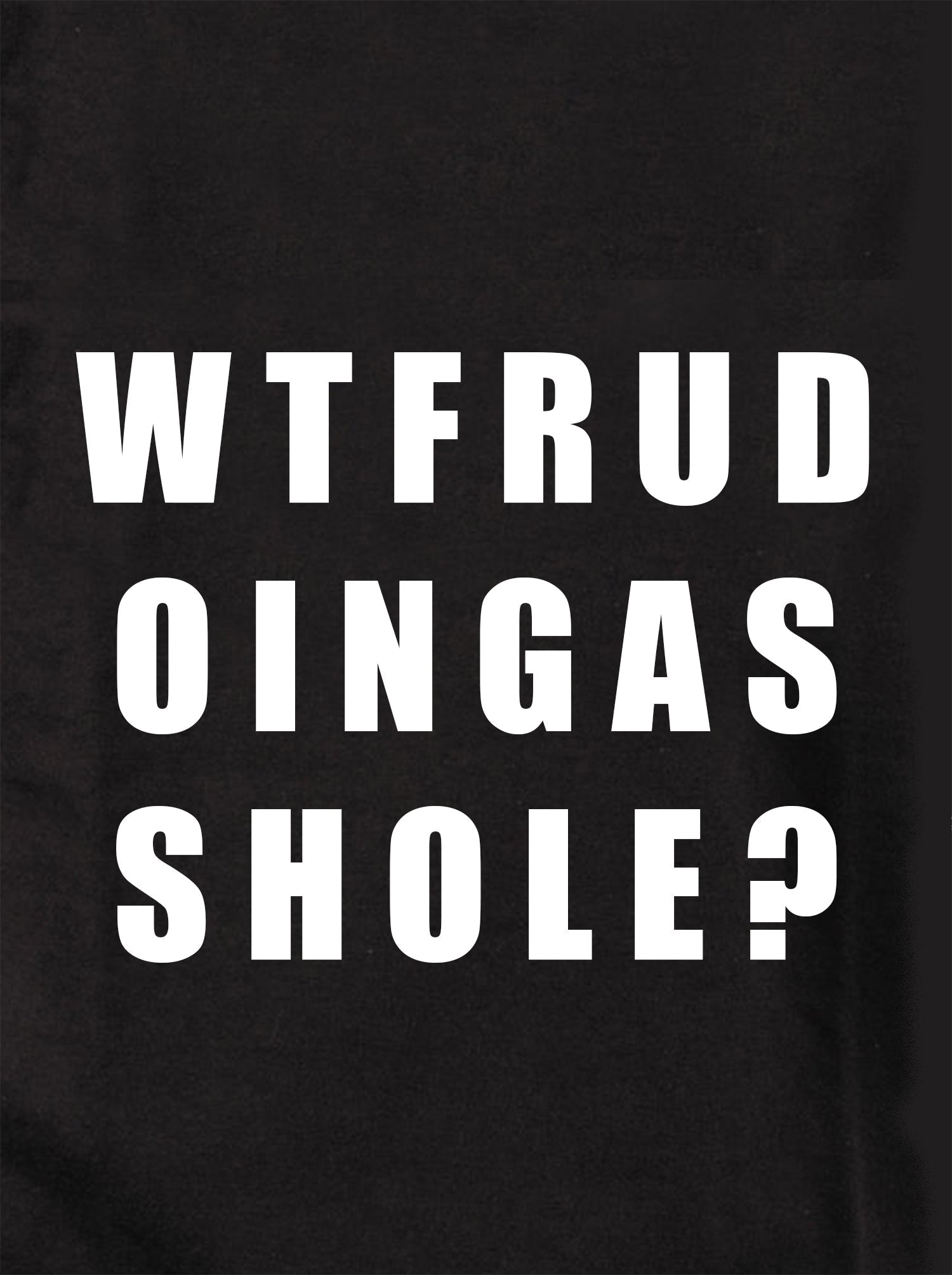 W T F R U D O I N G A S S H O L E Kids T-Shirt