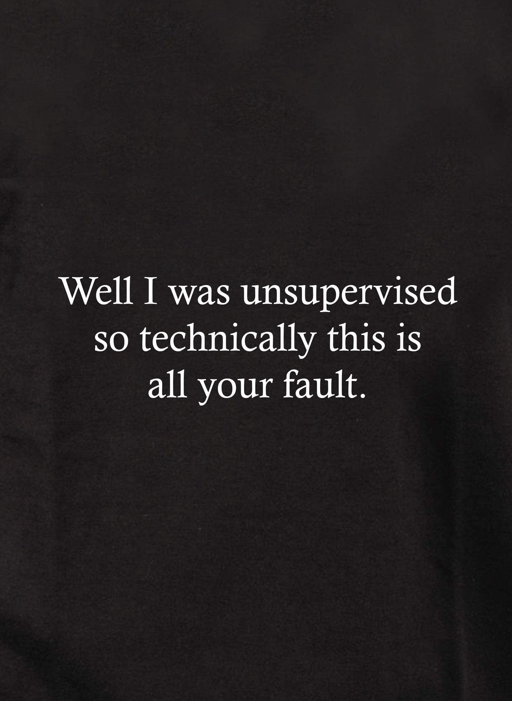 Well I was unsupervised Kids T-Shirt
