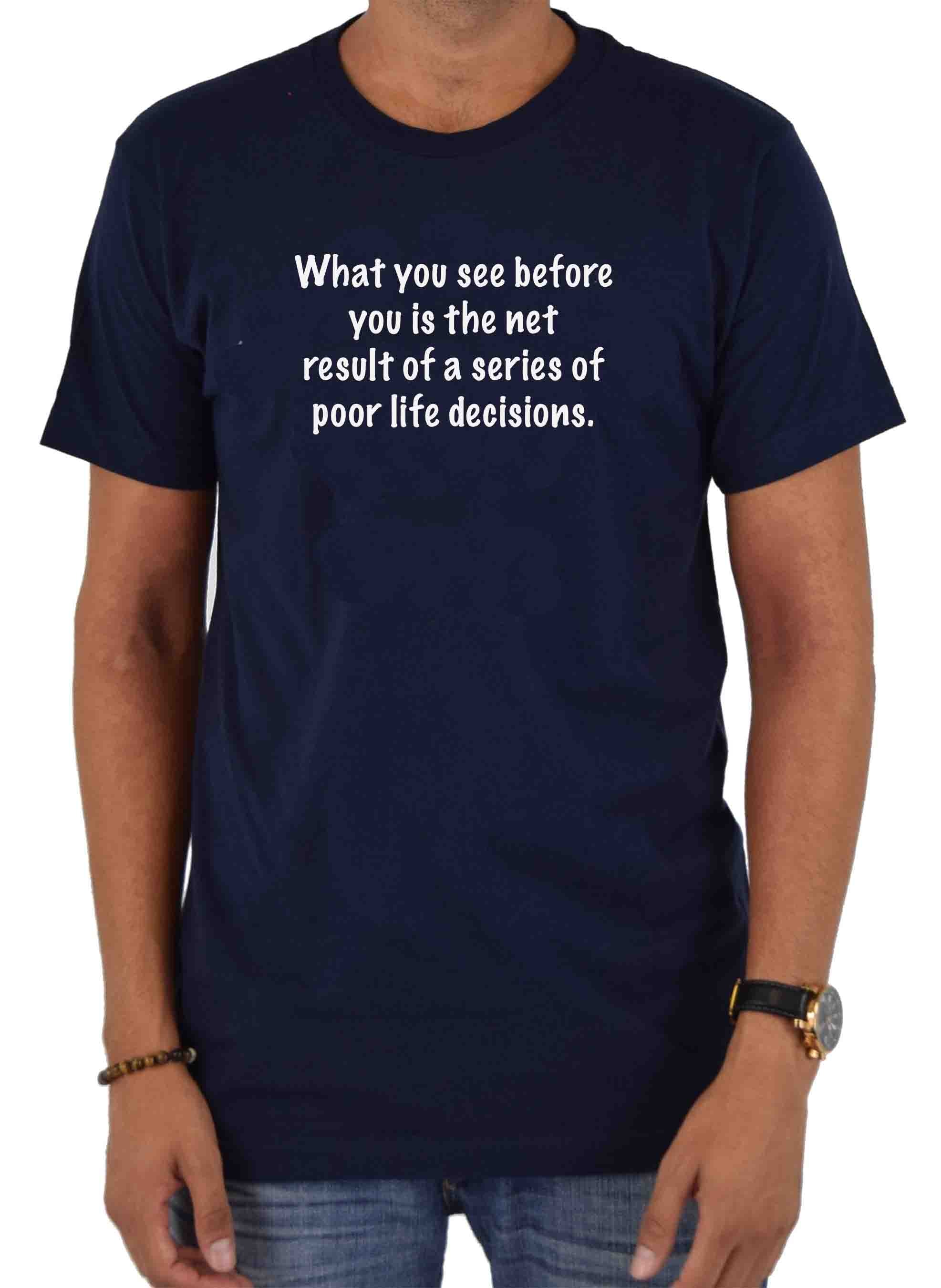What you see before you is poor life decisions T-Shirt