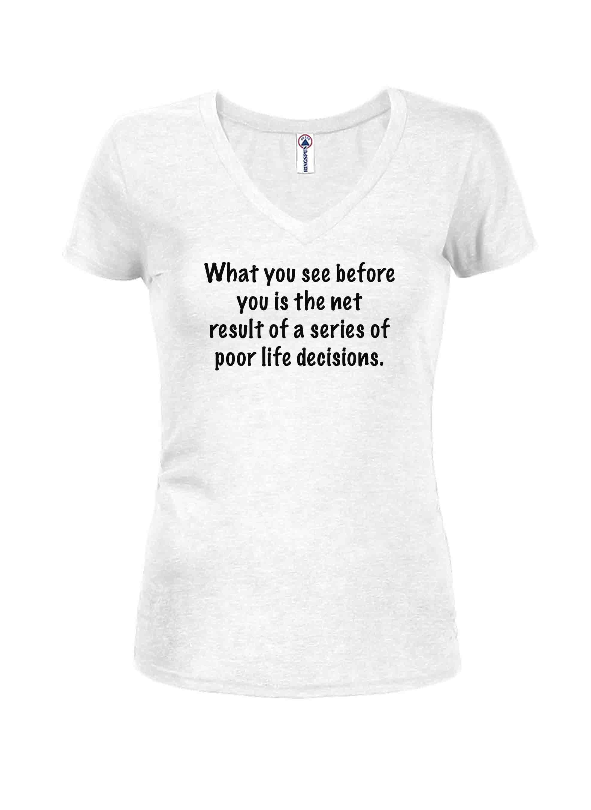 What you see before you is poor life decisions T-Shirt