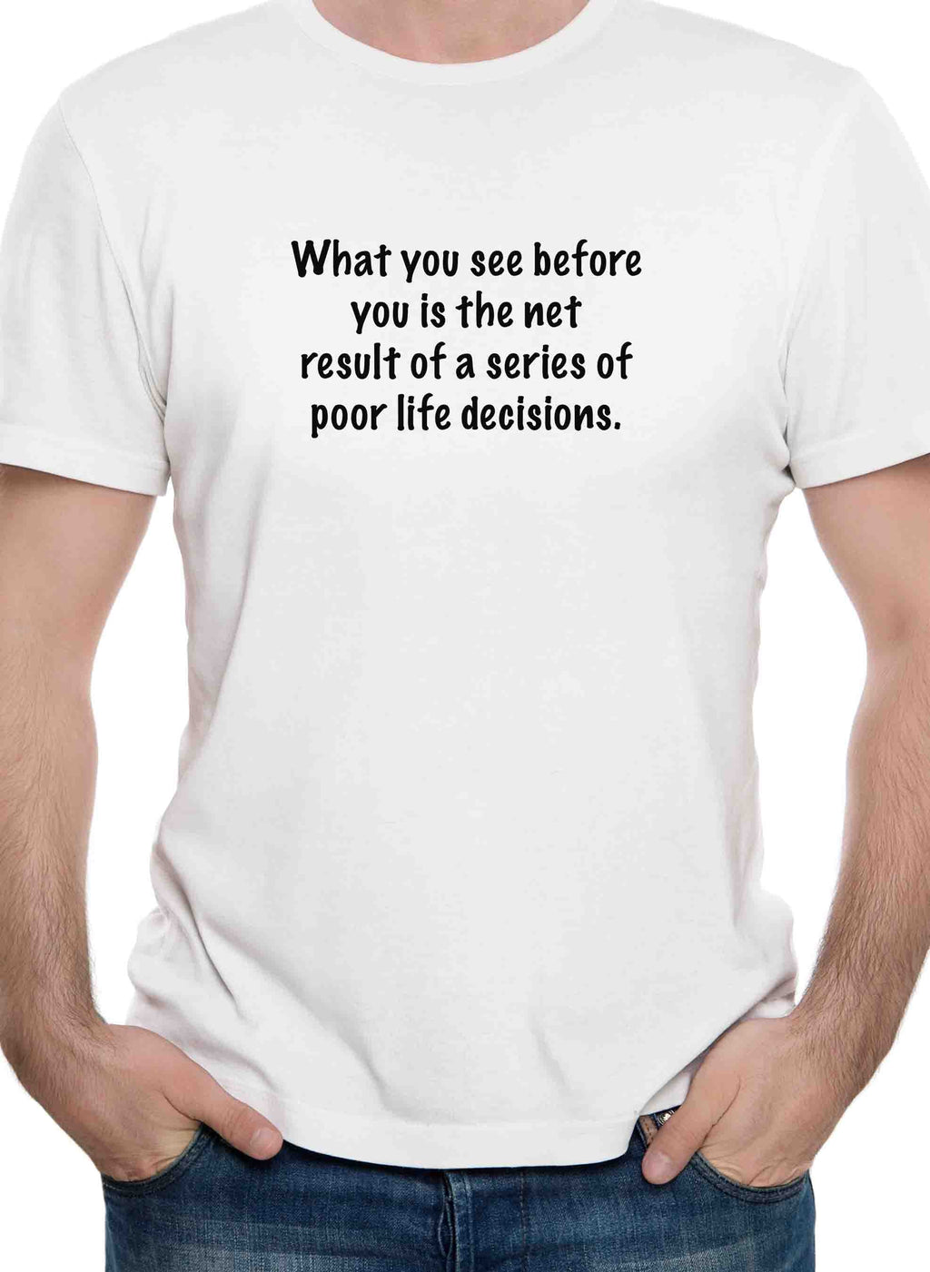 What you see before you is poor life decisions T-Shirt