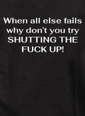 When all else fails why don’t you try Shutting The Fuck Up! Kids T-Shirt