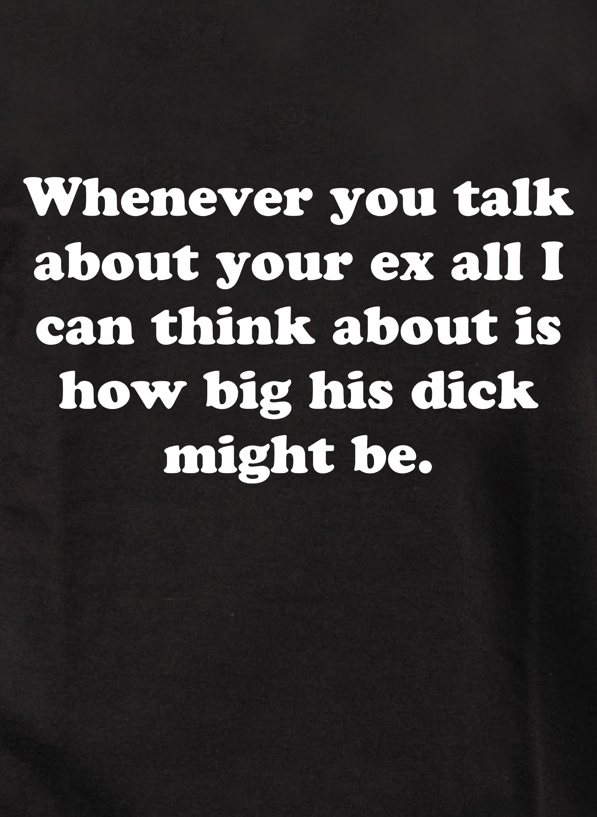 Whenever you talk about your ex Kids T-Shirt