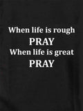 When life is rough PRAY When life is great PRAY T-Shirt