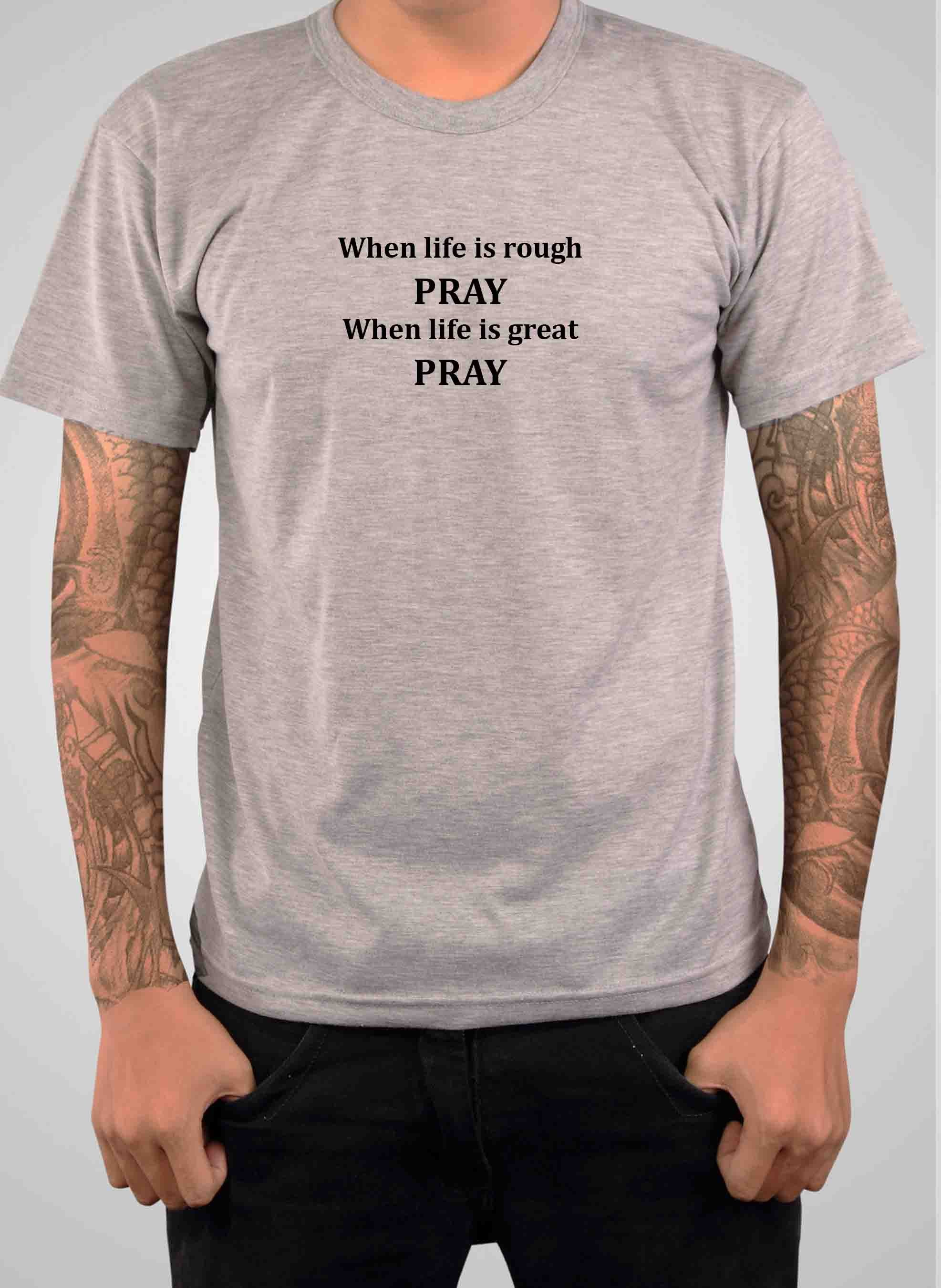 When life is rough PRAY When life is great PRAY T-Shirt