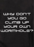 Why don't you go climb up your own wormhole Kids T-Shirt