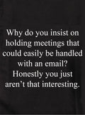 Why do you insist on holding meetings Kids T-Shirt