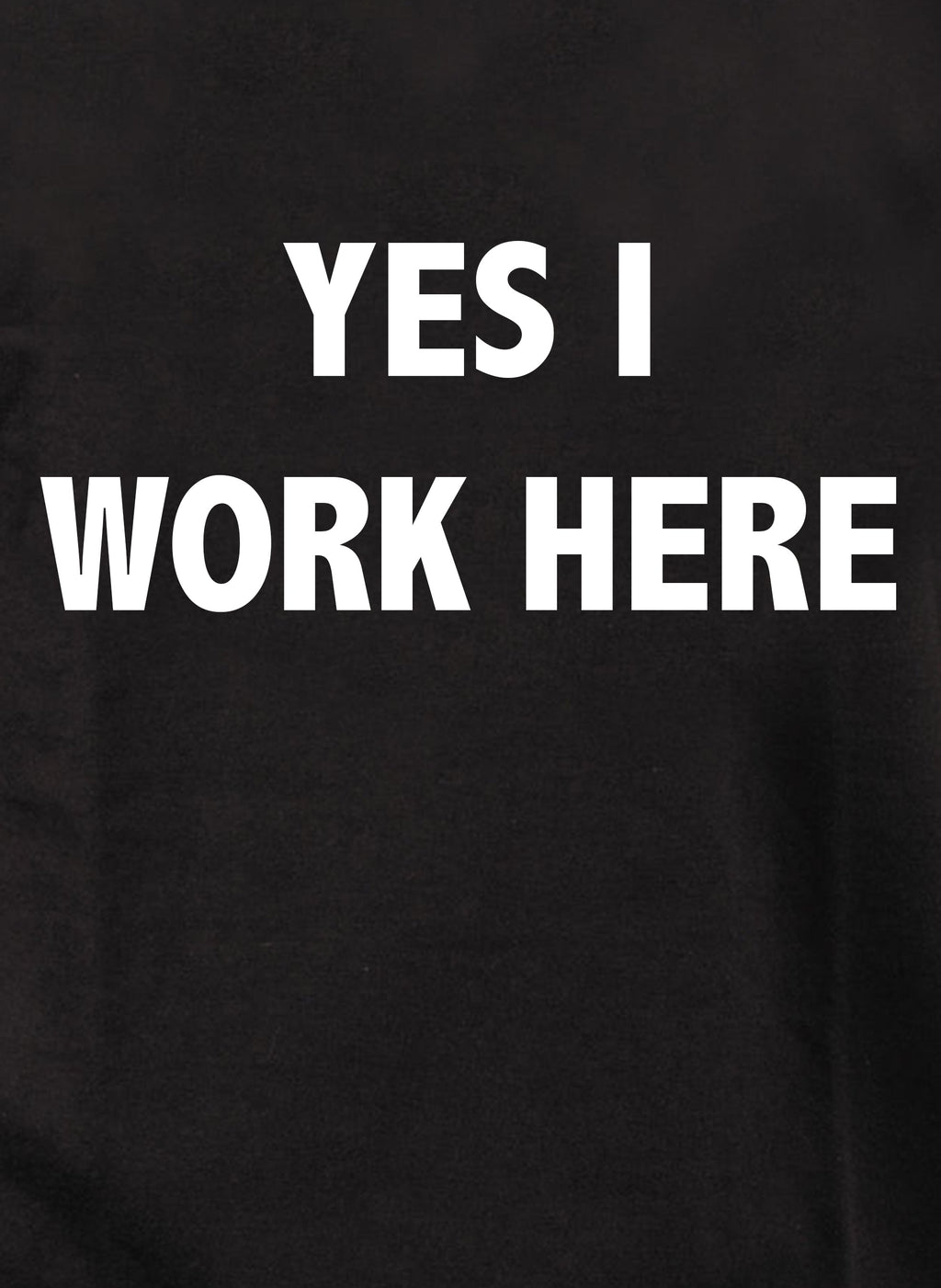 Yes I Work Here T-Shirt