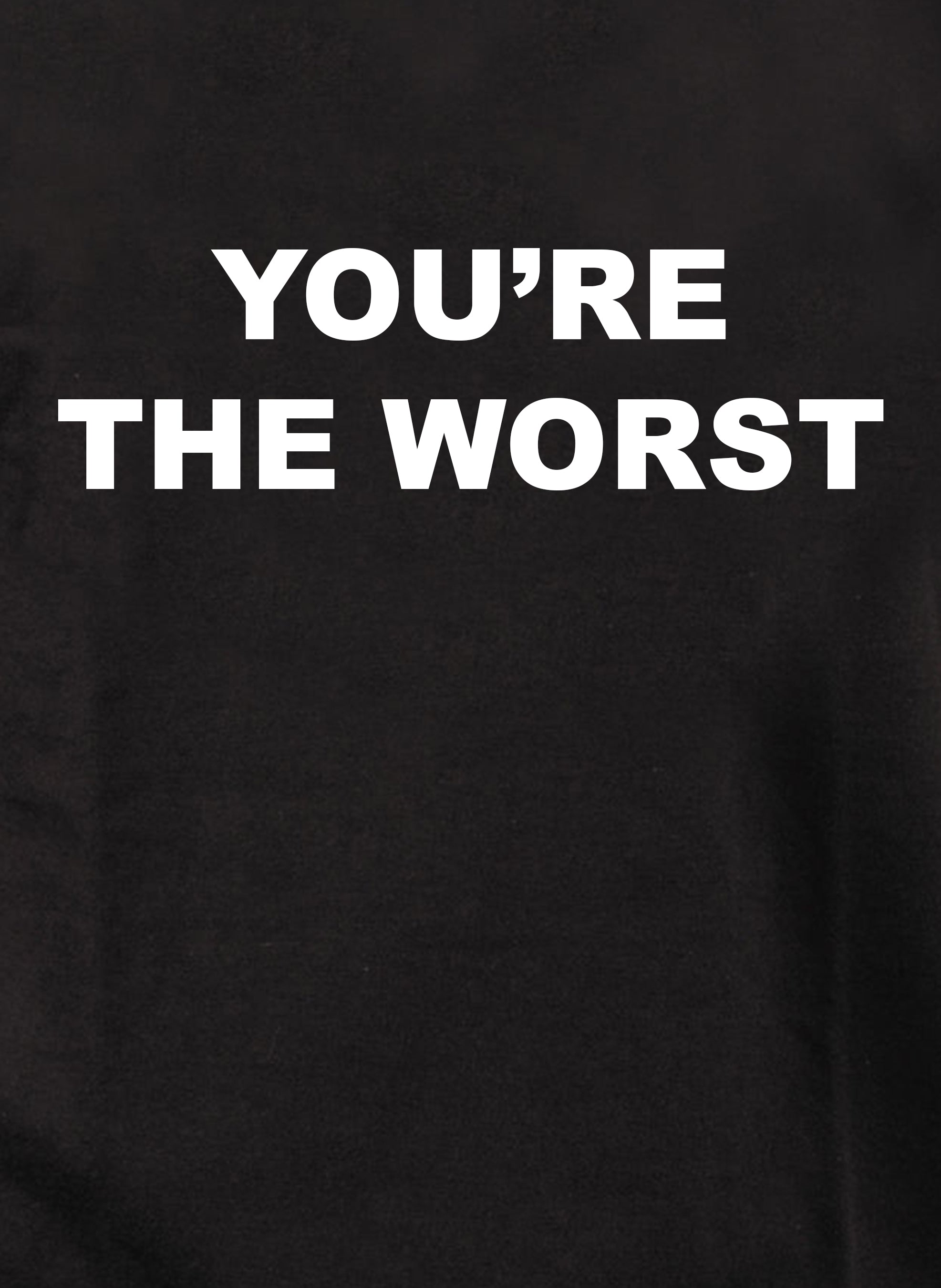 YOU’RE THE WORST T-Shirt