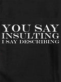 You Say Insulting I Say Describing T-Shirt
