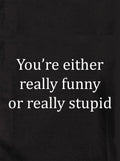 You're either really funny or really stupid Kids T-Shirt