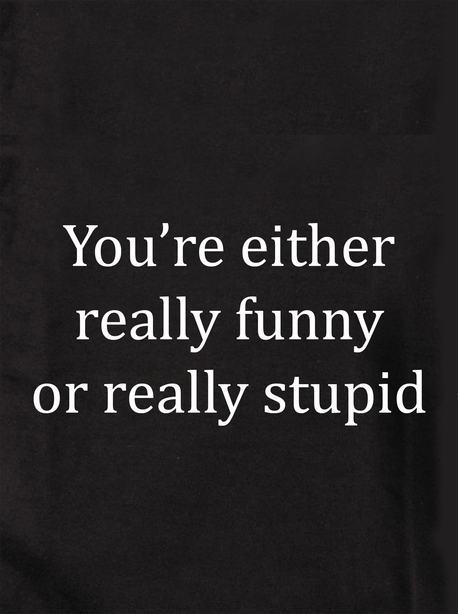 You're either really funny or really stupid Kids T-Shirt