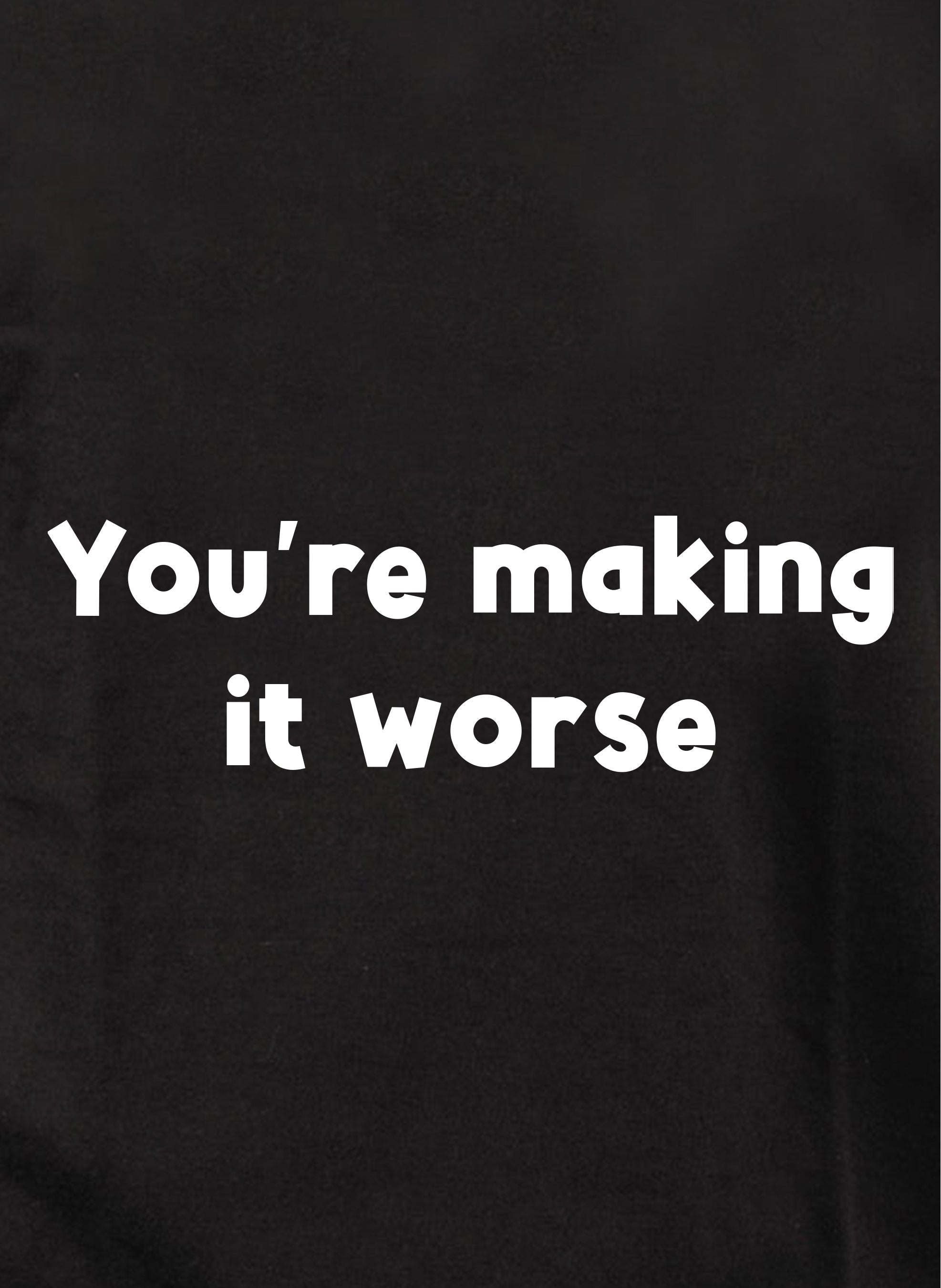 You're making it worse Kids T-Shirt