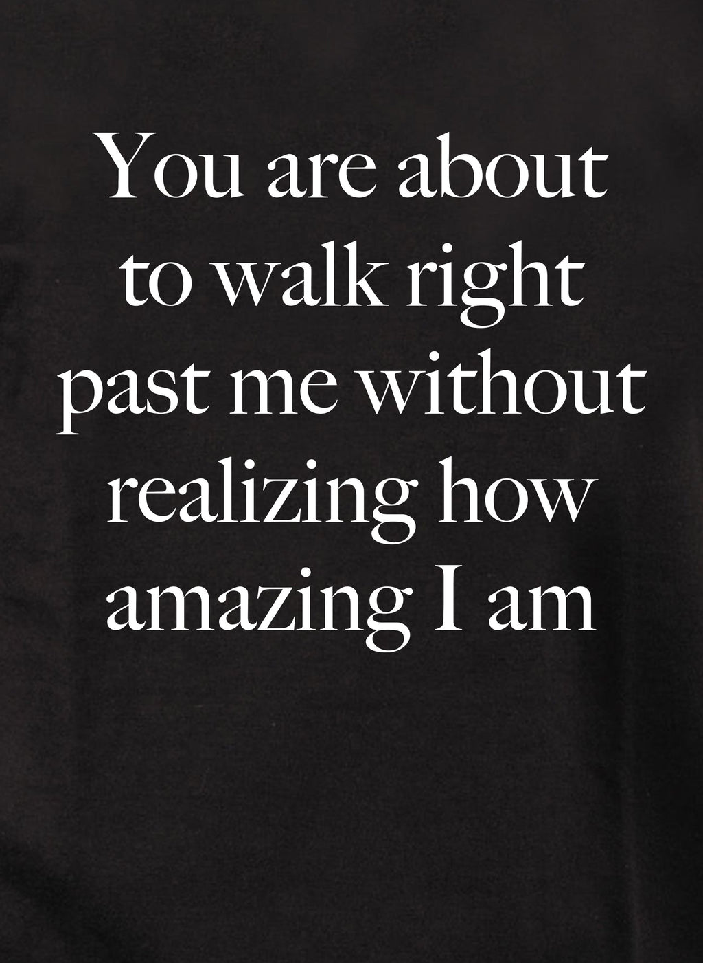 You are about to walk right past me T-Shirt