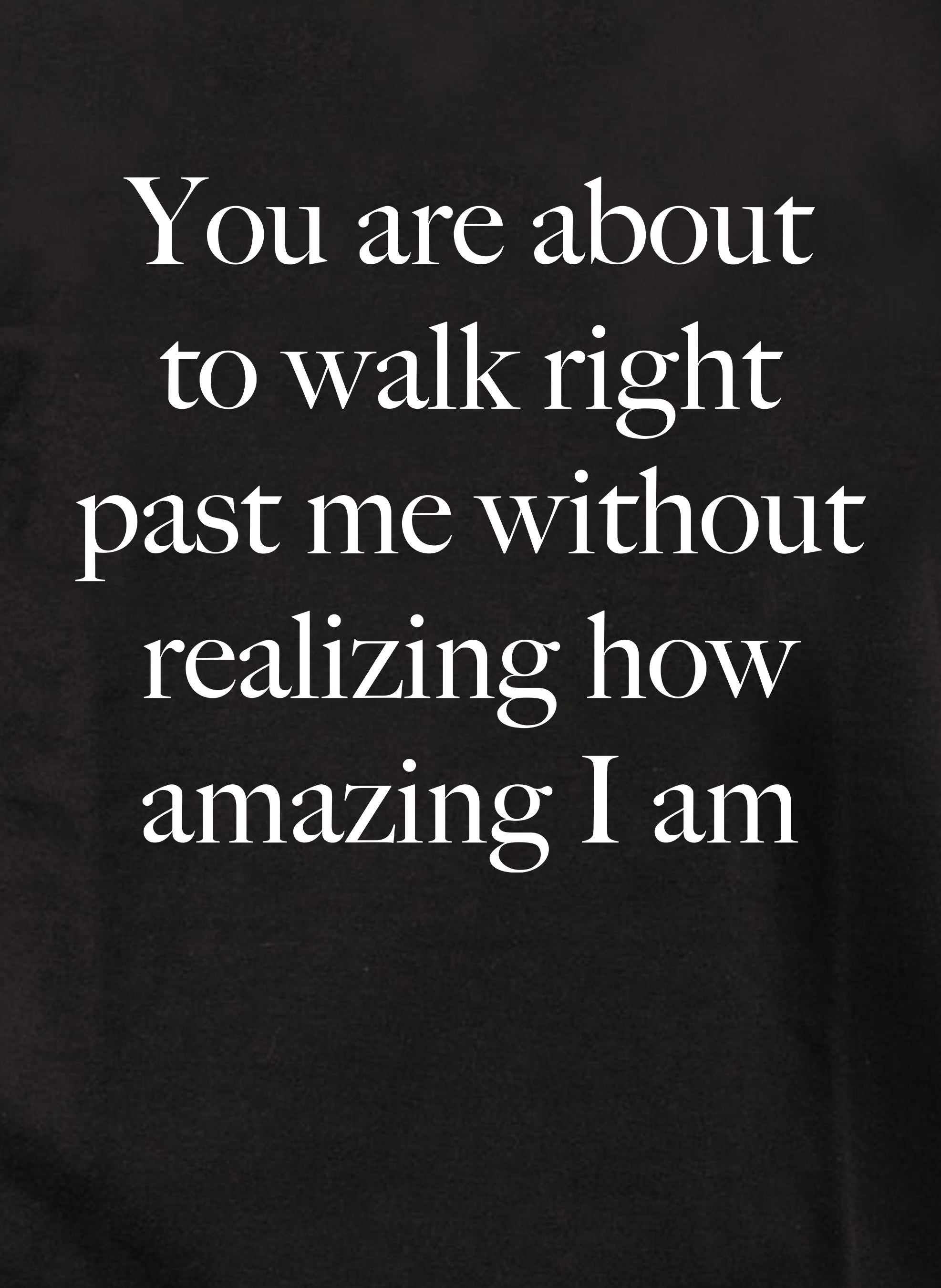 You are about to walk right past me T-Shirt