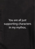 You are all just supporting characters in my mythos Kids T-Shirt