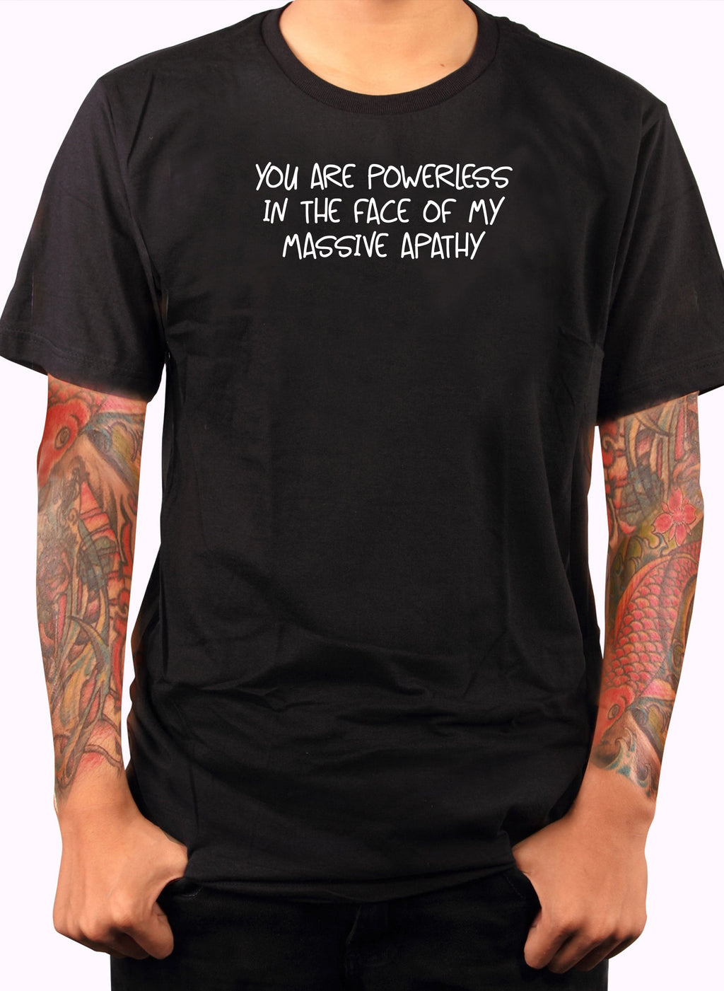 You are powerless in the face of my massive apathy T-Shirt