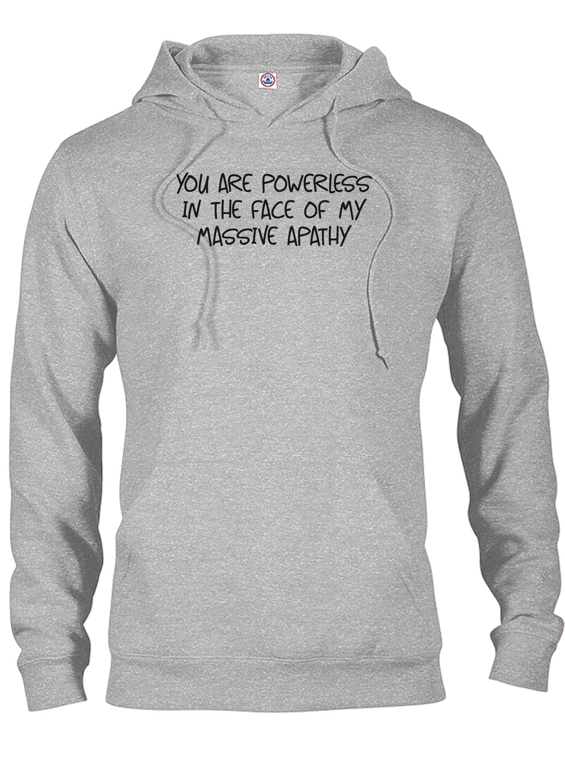 You are powerless in the face of my massive apathy T-Shirt
