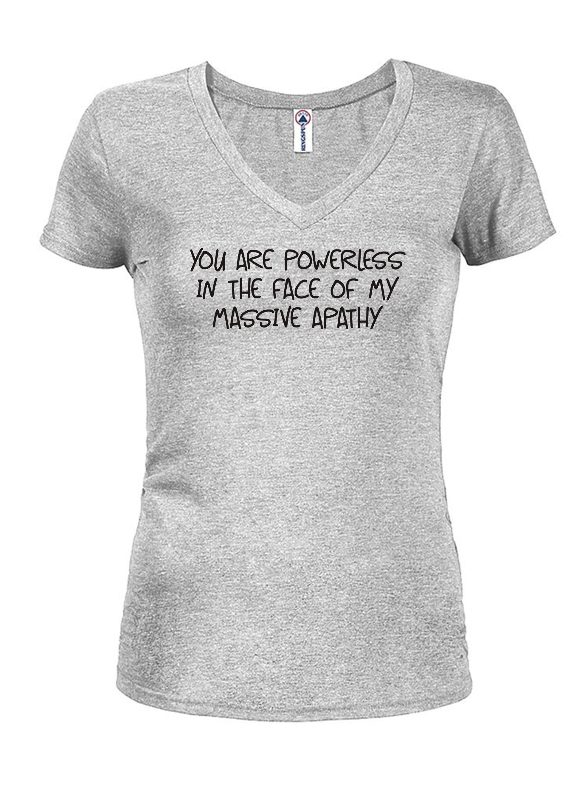 You are powerless in the face of my massive apathy T-Shirt