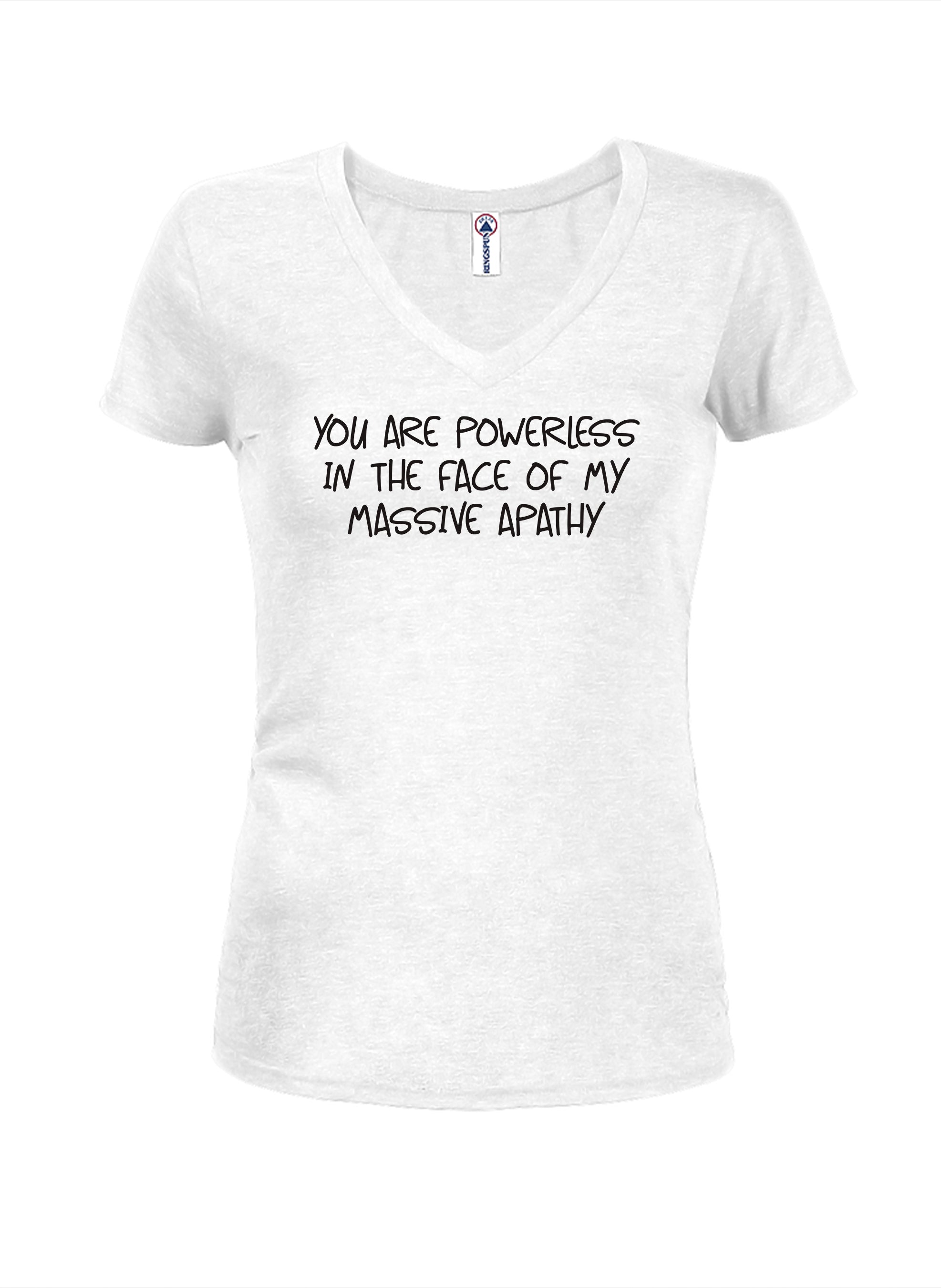 You are powerless in the face of my massive apathy T-Shirt