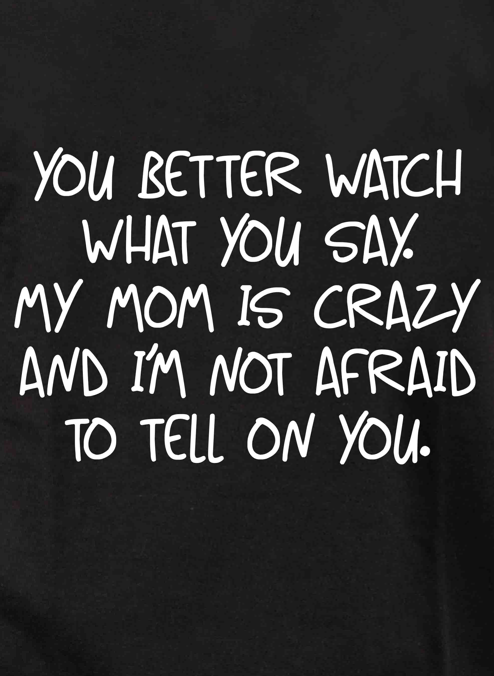 You better watch what you say T-Shirt