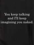 You keep talking and I’ll keep imagining you naked Kids T-Shirt