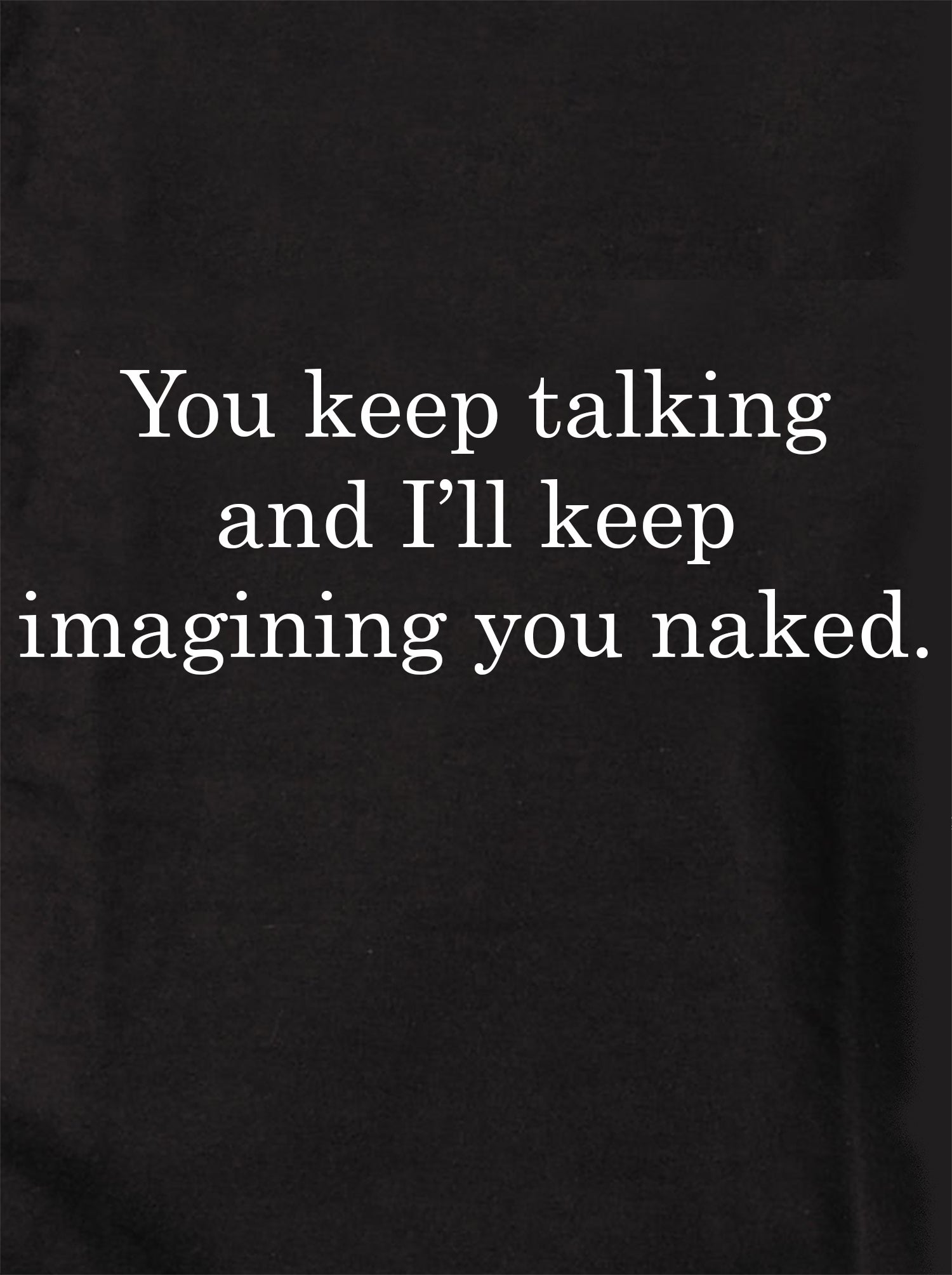 You keep talking and I’ll keep imagining you naked Kids T-Shirt