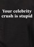 Your celebrity crush is stupid T-Shirt