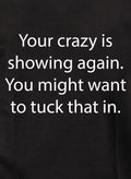 Your crazy is showing again. Tuck that in T-Shirt
