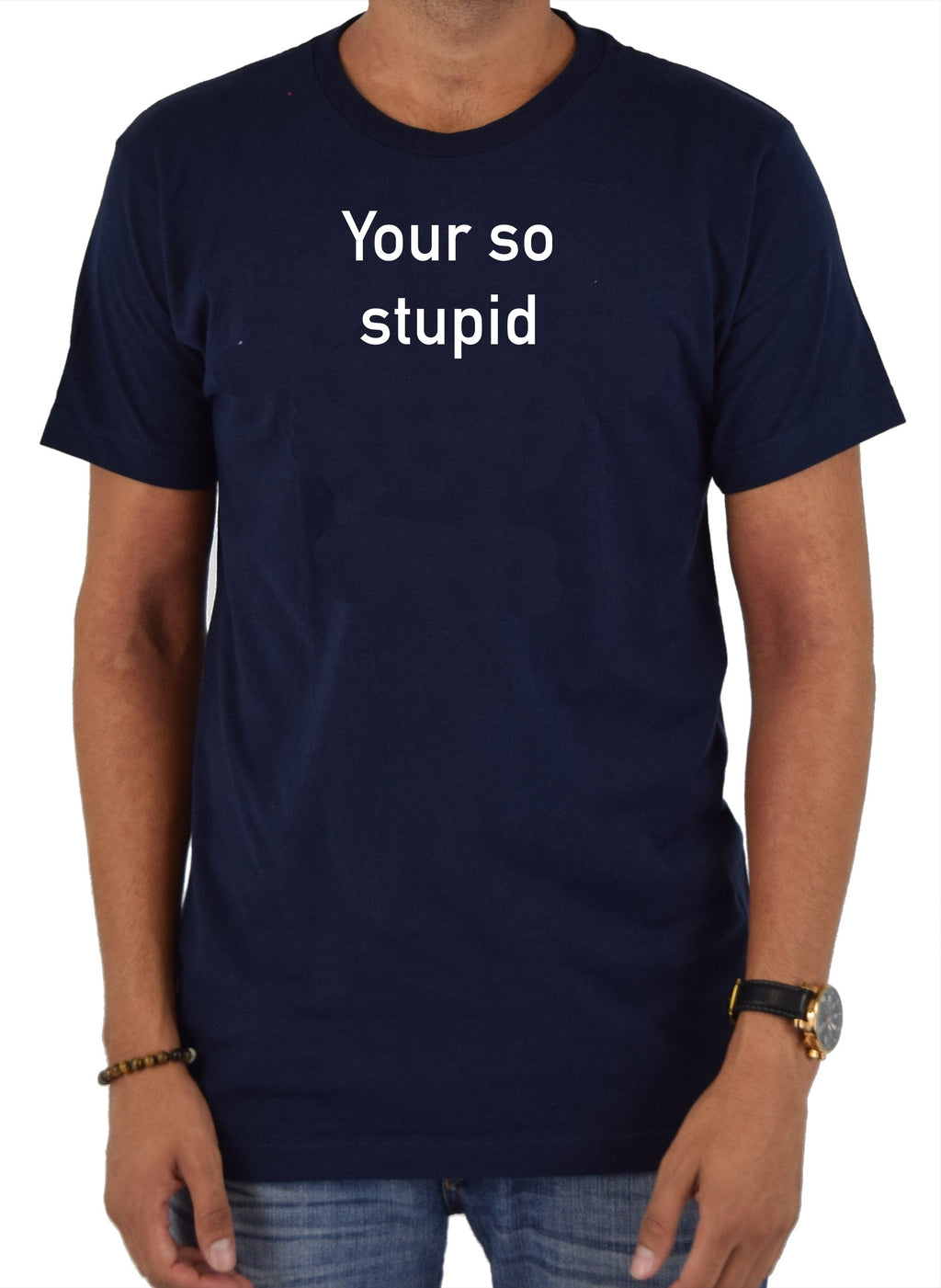 Your so stupid T-Shirt
