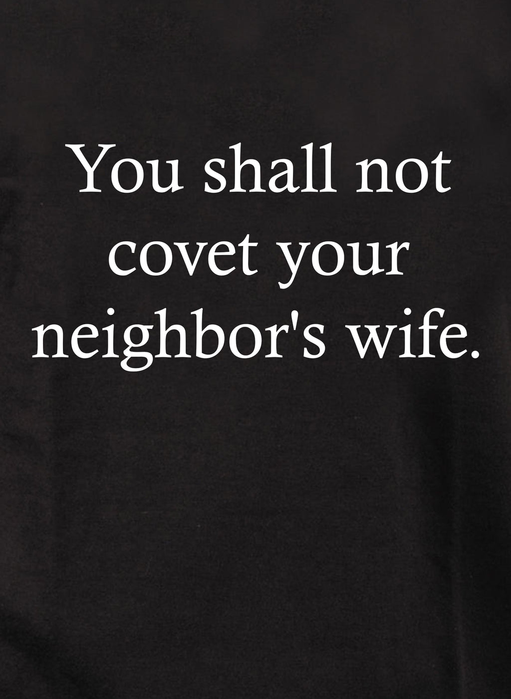 You shall not covet your neighbor's wife. T-Shirt