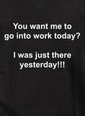 You want me to go into work today? T-Shirt