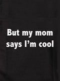 But my mom says I'm cool Kids T-Shirt
