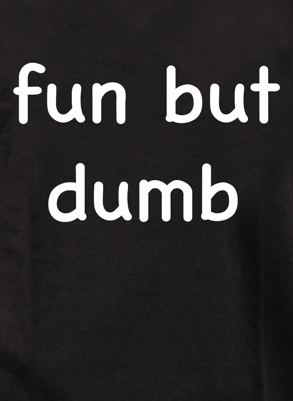 fun but dumb T-Shirt