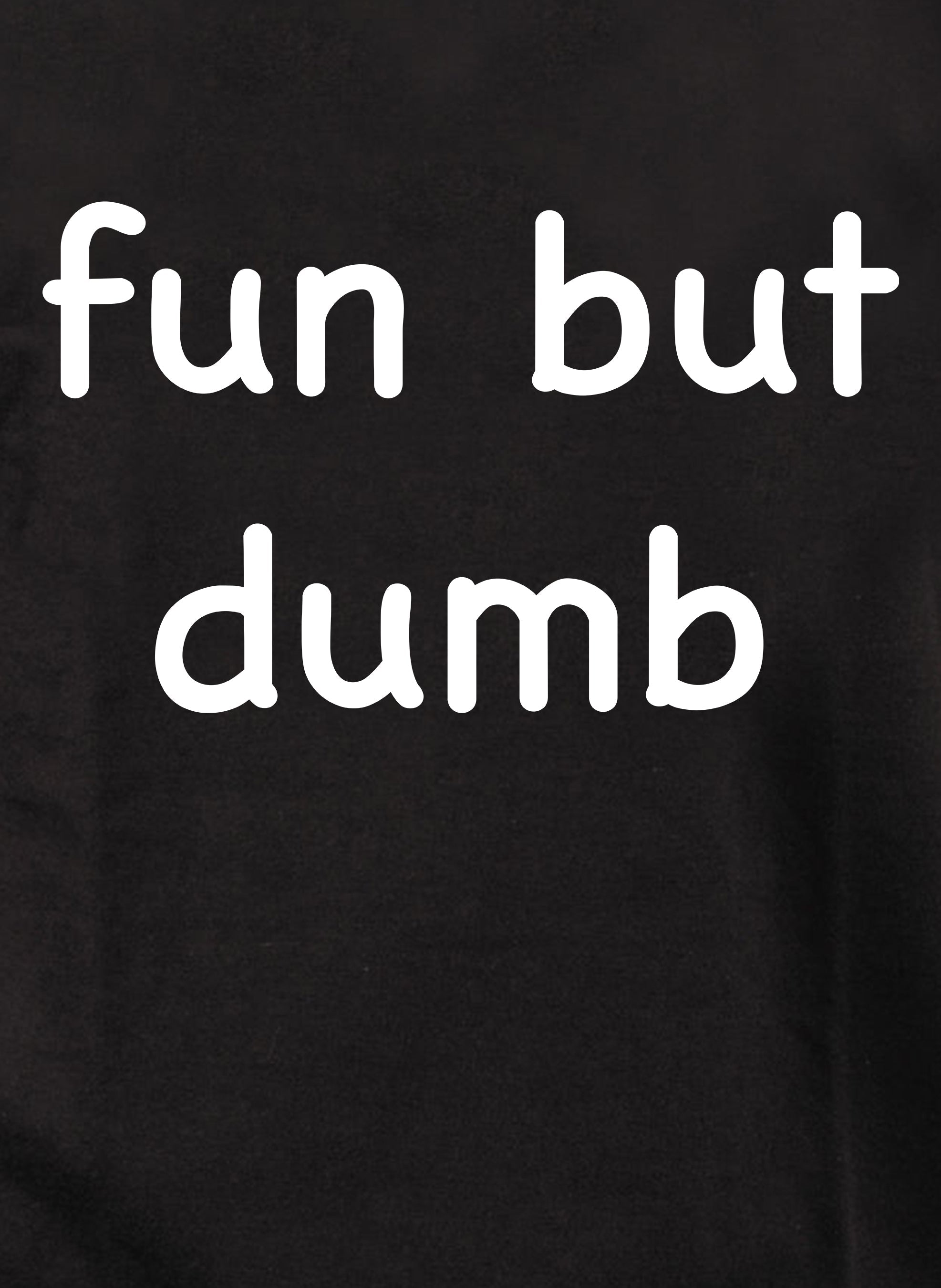 fun but dumb T-Shirt