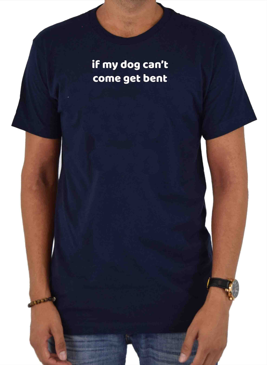 if my dog can’t come get bent T-Shirt