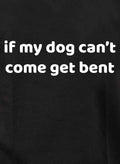 if my dog can’t come get bent T-Shirt