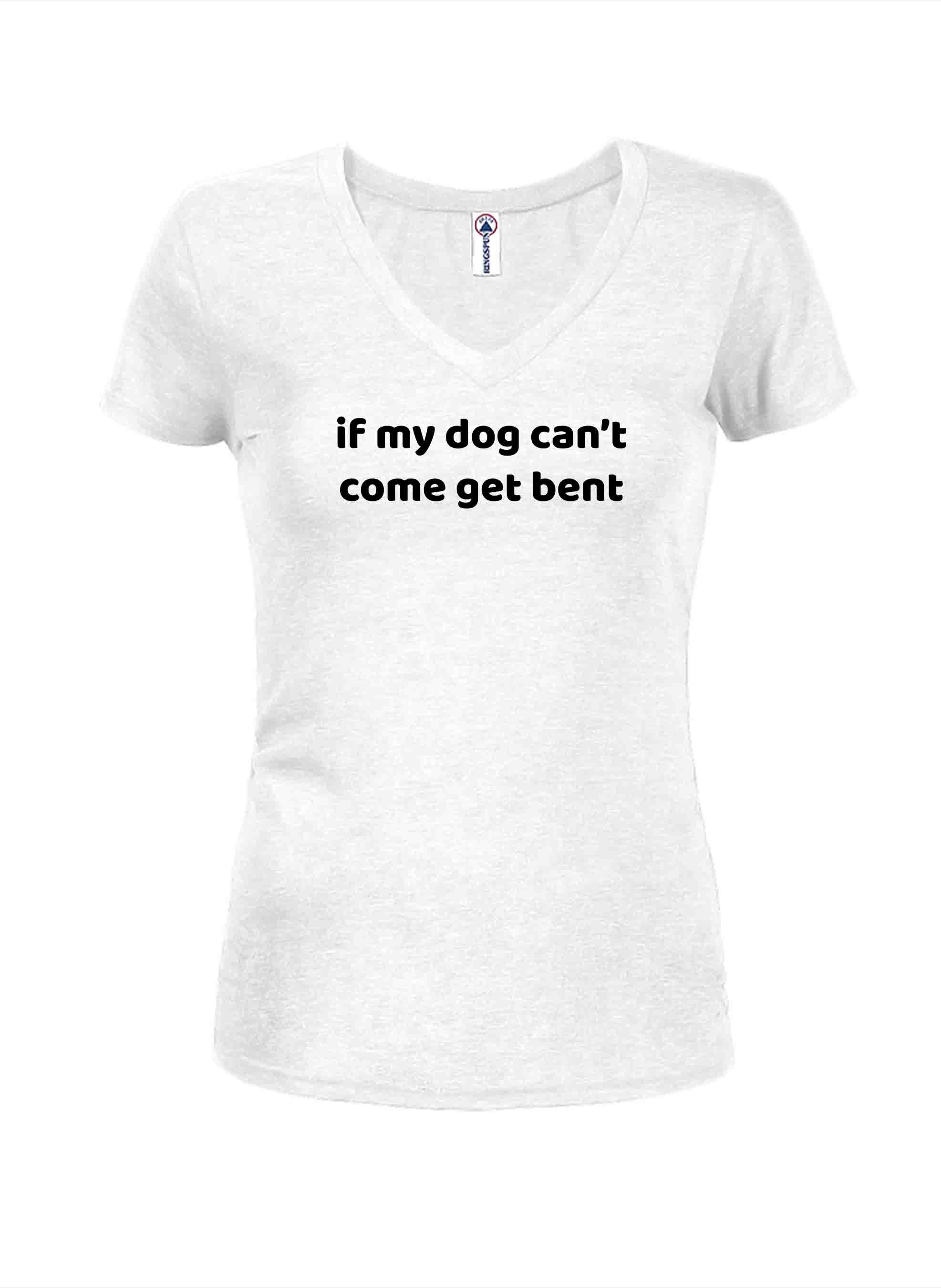 if my dog can’t come get bent T-Shirt